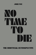 No Time to Die - The Unofficial Retrospective