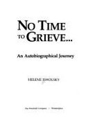 No Time to Grieve--: An Autobiographical Journey