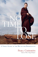 No Time to Lose: A Timely Guide to the Way of the Bodhisattva - Chodron, Pema