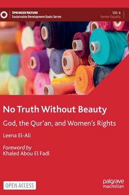 No Truth Without Beauty: God, the Qur'an, and Women's Rights - El-Ali, Leena, and El Fadl, Khaled Abou (Foreword by)