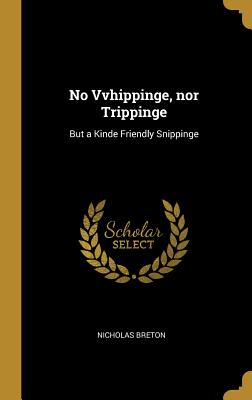 No Vvhippinge, nor Trippinge: But a Kinde Friendly Snippinge - Breton, Nicholas