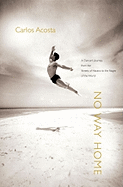 No Way Home: A Dancer's Journey from the Streets of Havana to the Stages of the World - Acosta, Carlos