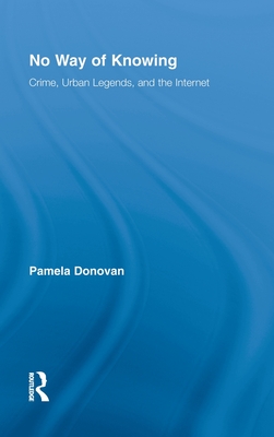 No Way of Knowing: Crime, Urban Legends and the Internet - Donovan, Pamela