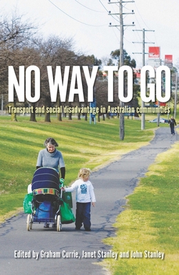 No Way to Go: Transport and Social Disadvantage in Australian Communities - Currie, Graham (Editor), and Stanley, Janet (Editor), and Stanley, John (Editor)