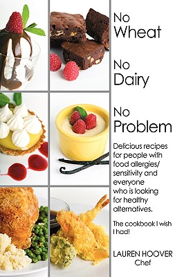 No Wheat No Dairy No Problem: Delicious recipes for people with food allergies/sensitivity and everyone who is looking for healthy alternatives. The cookbook I wish I had! - Hoover, Lauren