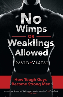 No Wimps or Weaklings Allowed: How Tough Guys Become Strong Men - Vestal, David
