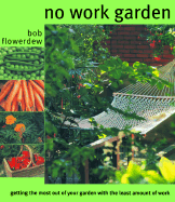 No Work Garden: Getting the Most Out of Your Garden for the Least Amount of Work - Flowerdew, Bob