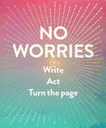 No Worries (Guided Journal): Write. ACT. Turn the Page.