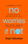 No Worries If Not: A Funny(ish) Story of Growing Up and Falling in Love When You're Working Class and Queer
