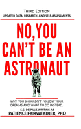 No, You Can't Be an Astronaut: Why You Shouldn't Follow Your Dreams and What to Do Instead