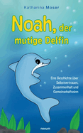 Noah, der mutige Delfin: Eine Geschichte ber Selbstvertrauen, Zusammenhalt und Gemeinschaftssinn