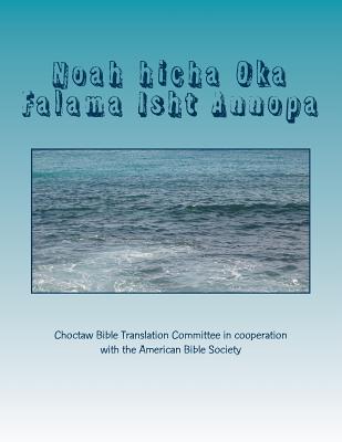 Noah hicha Oka Falama Isht Annopa: Noah and the Ark - Committee, Choctaw Bible Translation (Translated by), and Society, American Bible