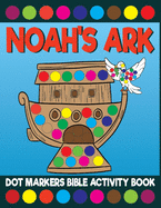 Noah's Ark Dot Markers Bible Activity Book: Giant Huge Christian Dot Dauber Coloring Book For Toddlers, Preschool, Kindergarten Kids