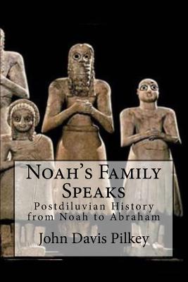 Noah's Family Speaks: Postdiluvian History from Noah to Abraham - Marshall, Ross S (Editor), and Pilkey, John D