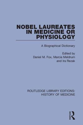 Nobel Laureates in Medicine or Physiology: A Biographical Dictionary - Fox, Daniel M. (Editor), and Meldrum, Marcia (Editor), and Rezak, Ira (Editor)