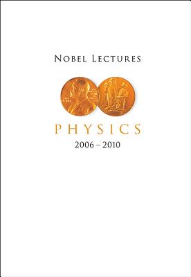 Nobel Lectures in Physics (2006-2010) - Brink, Lars (Editor)