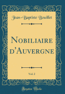 Nobiliaire D'Auvergne, Vol. 2 (Classic Reprint)