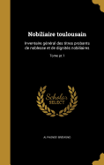 Nobiliaire Toulousain: Inventaire G?n?ral Des Titres Probants De Noblesse Et De Dignit?s Nobiliaires