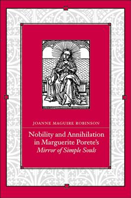 Nobility and Annihilation in Marguerite Porete's Mirror of Simple Souls - Robinson, Joanne Maguire