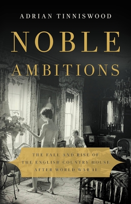 Noble Ambitions: The Fall and Rise of the English Country House After World War II - Tinniswood, Adrian