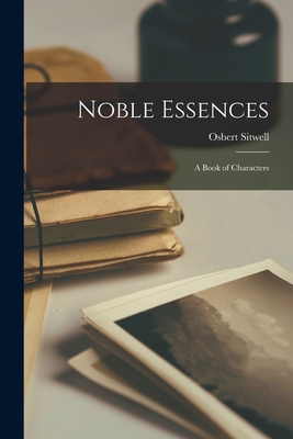 Noble Essences: a Book of Characters - Sitwell, Osbert 1892-1969