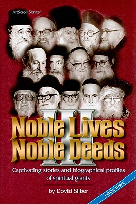 Noble Lives Noble Deeds, Book Three: Captivating Stories and Biographical Profiles of Spiritual Giants - Silber, Dovid