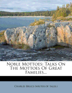 Noble Mottoes; Talks on the Mottoes of Great Families