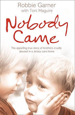 Nobody Came: The Apalling True Story of Brothers Cruelly Abused in a Jersey Care Home - Garner, Robbie, and Maguire, Toni