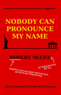 Nobody Can Pronounce My Name: An American's New Life in Germany