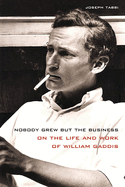 Nobody Grew But the Business: On the Life and Work of William Gaddis