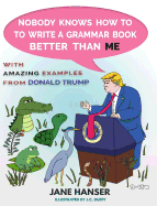 Nobody Knows How to Write a Grammar Book Better Than Me: With Amazing Examples from Donald Trump