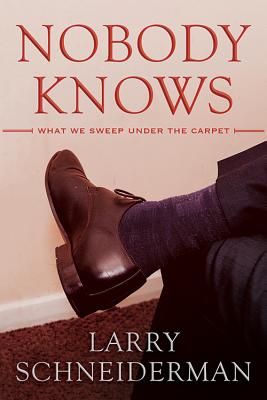 Nobody Knows: What We Sweep Under the Carpet - Schneiderman, Larry