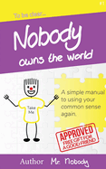 Nobody Owns The World: A simple manual to using your common sense again
