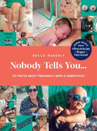 Nobody Tells You...: 101 Truths about pregnancy, birth and parenthood