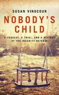 Nobody's Child 2020: A Tragedy, a Trial, and a History of the Insanity Defense