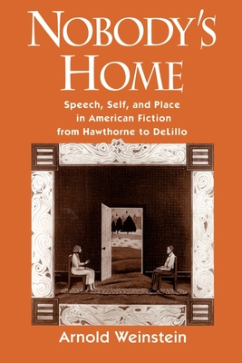 Nobody's Home: Speech, Self, and Place in American Fiction from Hawthorne to DeLillo - Weinstein, Arnold