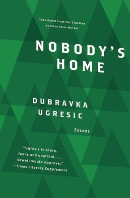 Nobody's Home - Ugresic, Dubravka, and Elias-Bursac, Ellen, Ms. (Translated by)