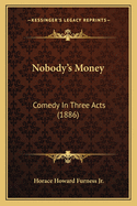 Nobody's Money: Comedy In Three Acts (1886)