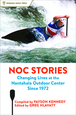 Noc Stories: Changing Lives at the Nantahala Outdoor Center Since 1972 - Kennedy, Payson (Compiled by), and Hlavaty, Greg (Editor)