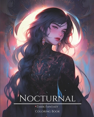 Nocturnal- Dark Fantasy Coloring Book 5: Haunting Portraits of Mystic, Creepy, Enchanting and Gorgeous Women. Moon Witches, Forest Creatures, Charming Vampires, Fallen Angels, Mythical Goddesses, Ominous Fairies, Cute Pixies and More For Teens and Adults - Visions, Enchanted