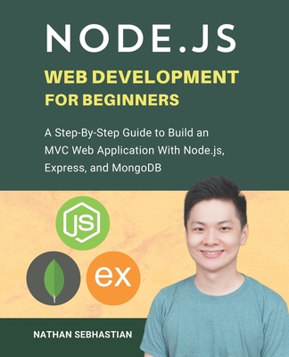 Node.js Web Development For Beginners: A Step-By-Step Guide to Build an MVC Web Application With Node.js, Express, and MongoDB - Sebhastian, Nathan