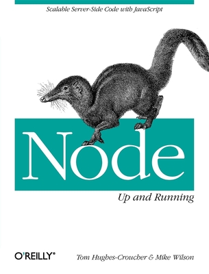 Node: Up and Running: Scalable Server-Side Code with JavaScript - Hughes-Croucher, Tom, and Wilson, Mike