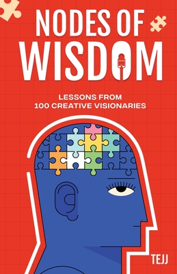 Nodes of Wisdom: Lessons from 100 Creative Visionaries - Tejj