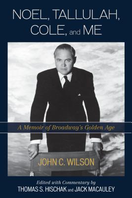 Noel, Tallulah, Cole, and Me: A Memoir of Broadway's Golden Age - Wilson, John C, Rev., PhD, and Hischak, Thomas S, and MacAuley, Jack