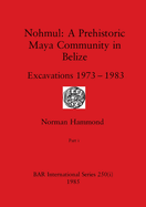 Nohmul-A Prehistoric Maya Community in Belize, Part i: Excavations 1973-1983