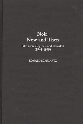 Noir, Now and Then: Film Noir Originals and Remakes (1944-1999) - Schwartz, Ronald