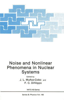 Noise and Nonlinear Phenomena in Nuclear Systems - Munoz-Cobo, J L (Editor), and Difilippo, F C (Editor)