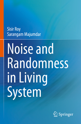 Noise and Randomness in Living System - Roy, Sisir, and Majumdar, Sarangam