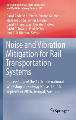 Noise and Vibration Mitigation for Rail Transportation Systems: Proceedings of the 12th International Workshop on Railway Noise, 12-16 September 2016, Terrigal, Australia - Anderson, David, Dr. (Editor), and Gautier, Pierre-Etienne (Editor), and Iida, Masanobu (Editor)