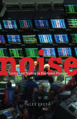 Noise: Living and Trading in Electronic Finance - Preda, Alex